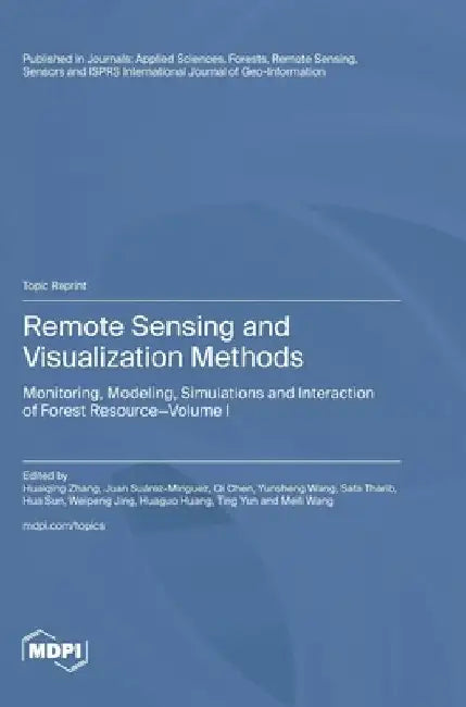 Remote Sensing and Visualization Methods: Monitoring, Modeling, Simulations and Interaction of Forest Resource Volume I by Zhang, Huaiqing