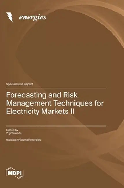 Forecasting and Risk Management Techniques for Electricity Markets II by Yamada, Yuji