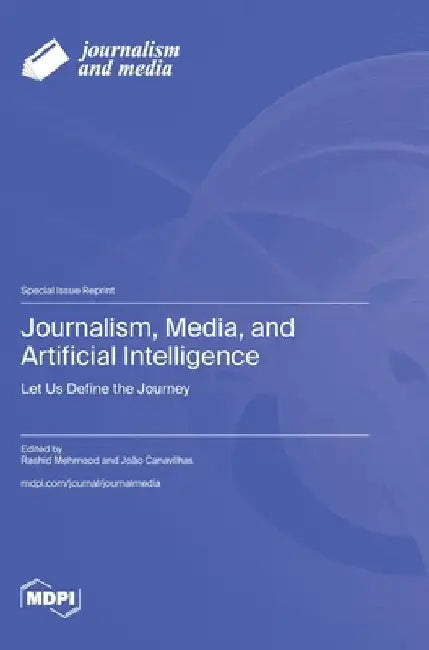 Journalism, Media, and Artificial Intelligence: Let Us Define the Journey by Mehmood, Rashid