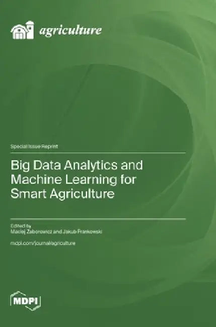 Big Data Analytics and Machine Learning for Smart Agriculture by Zaborowicz, Maciej