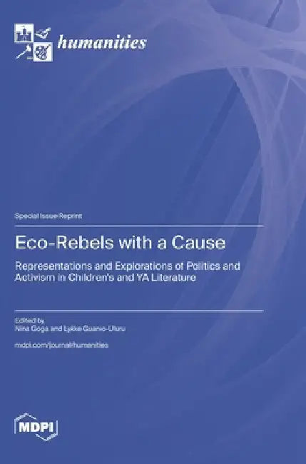 Eco-Rebels with a Cause: Representations and Explorations of Politics and Activism in Children's and YA Literature by Goga, Nina