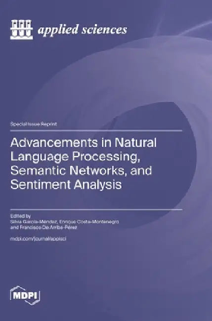 Advancements in Natural Language Processing, Semantic Networks, and Sentiment Analysis by García-Méndez, Silvia