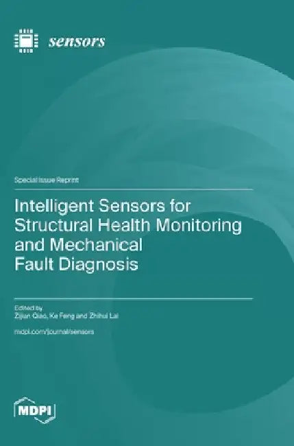 Intelligent Sensors for Structural Health Monitoring and Mechanical Fault Diagnosis by Qiao, Zijian
