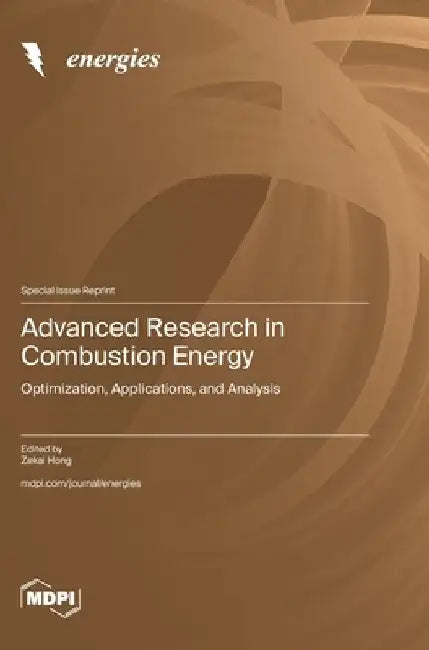 Advanced Research in Combustion Energy: Optimization, Applications, and Analysis by Hong, Zekai