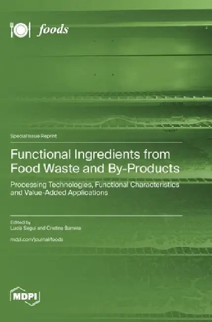 Functional Ingredients from Food Waste and By-Products: Processing Technologies, Functional Characteristics and Value-Added Applications by Seguí, Lucía