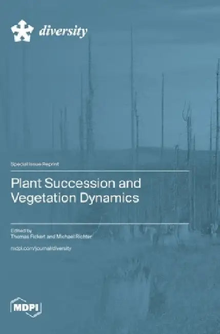Plant Succession and Vegetation Dynamics by Fickert, Thomas