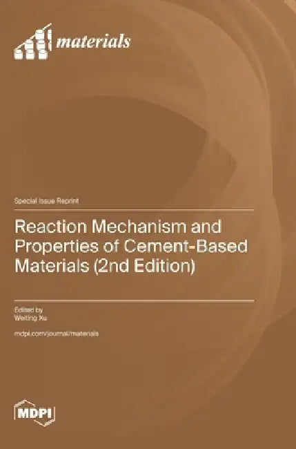 Reaction Mechanism and Properties of Cement-Based Materials (2nd Edition) by Weiting Xu