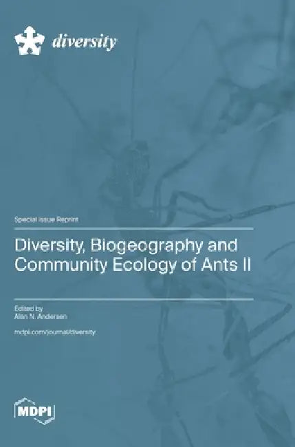 Diversity, Biogeography and Community Ecology of Ants II by Alan N. Andersen