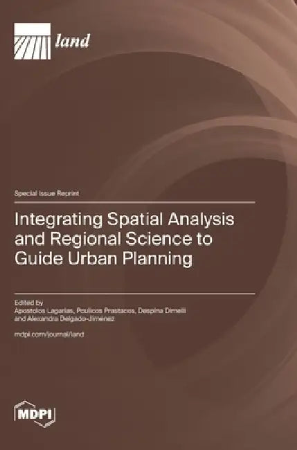 Integrating Spatial Analysis and Regional Science to Guide Urban Planning by Apostolos Lagarias, Poulicos Prastacos, Despina Dimelli