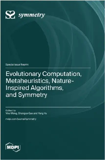 Evolutionary Computation, Metaheuristics, Nature-Inspired Algorithms, and Symmetry by Wang, Yirui