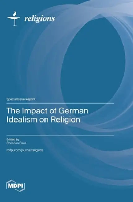 The Impact of German Idealism on Religion by Christian Danz