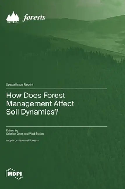 How Does Forest Management Affect Soil Dynamics? by Cristian Oneț, Vlad Stoian