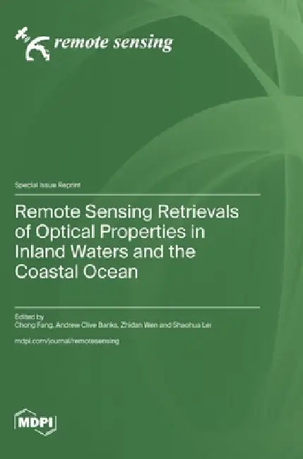 Remote Sensing Retrievals of Optical Properties in Inland Waters and the Coastal Ocean by Chong Fang, Andrew Clive Banks, Zhidan Wen