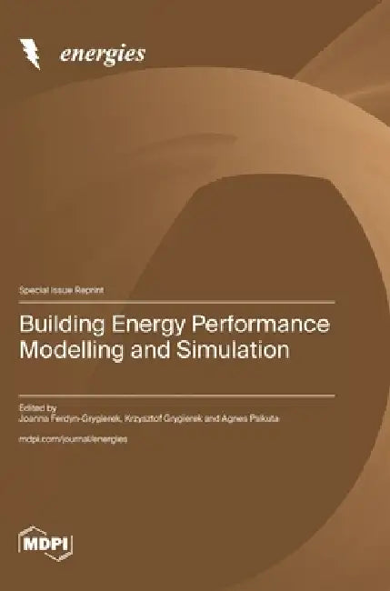 Building Energy Performance Modelling and Simulation by Joanna Ferdyn-Grygierek, Krzysztof Grygierek, Agnes Psikuta