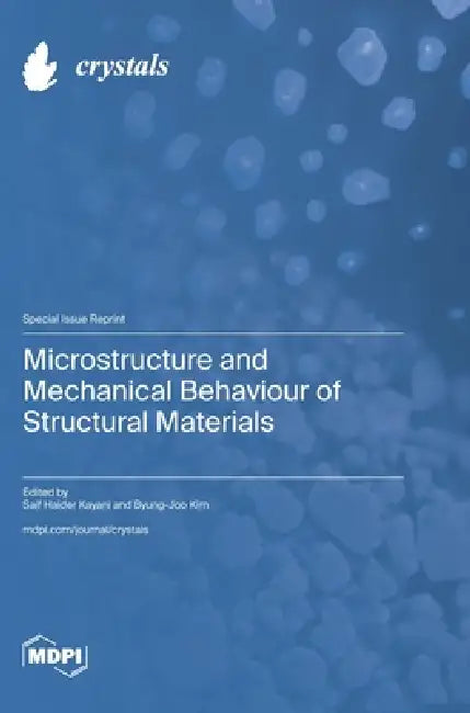 Microstructure and Mechanical Behaviour of Structural Materials by Saif Haider Kayani, Byung-Joo Kim