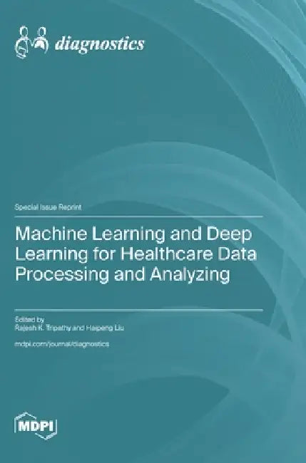 Machine Learning and Deep Learning for Healthcare Data Processing and Analyzing by Rajesh K. Tripathy, Haipeng Liu