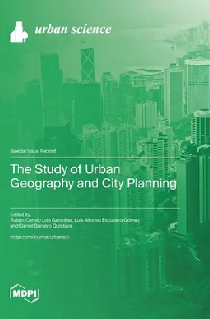 The Study of Urban Geography and City Planning by Rubén Camilo Lois González, Luis Alfonso Escudero Gómez, Daniel Barreiro Quintáns