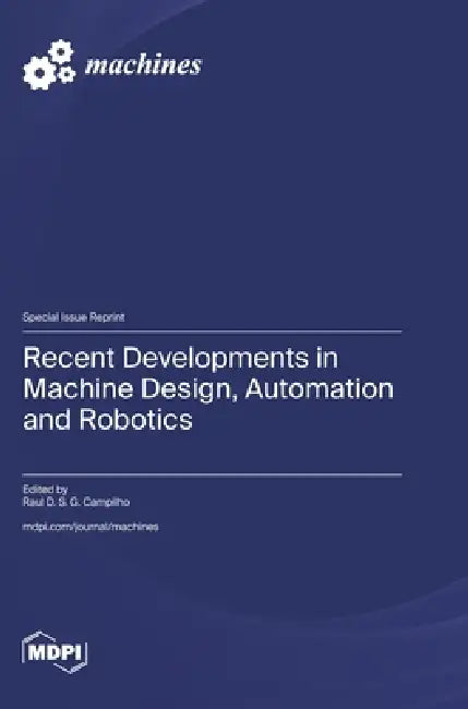 Recent Developments in Machine Design, Automation and Robotics by Raul D. S. G. Campilho