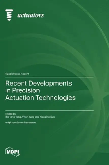 Recent Developments in Precision Actuation Technologies by Bin-Tang Yang, Yikun Yang, Xiaoqing Sun