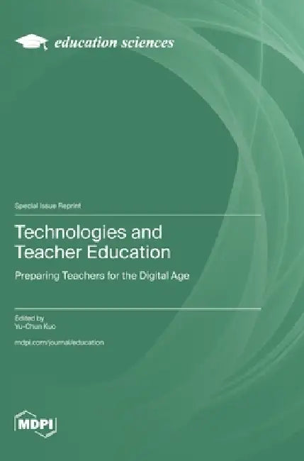 Technologies and Teacher Education: Preparing Teachers for the Digital Age by Yu-Chun Kuo