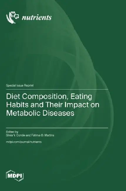 Diet Composition, Eating Habits and Their Impact on Metabolic Diseases by Silvia V. Conde, Fatima O. Martins