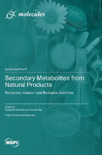 Secondary Metabolites from Natural Products: Extraction, Isolation and Biological Activities by Radoslaw Kowalski, Tomasz Baj