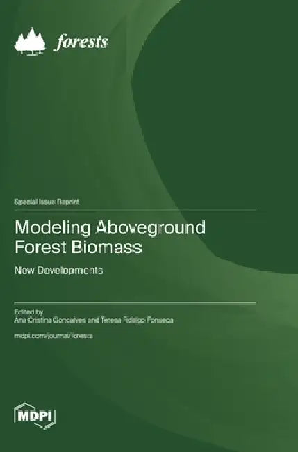 Modeling Aboveground Forest Biomass: New Developments by Ana Cristina Gonçalves, Teresa Fidalgo Fonseca