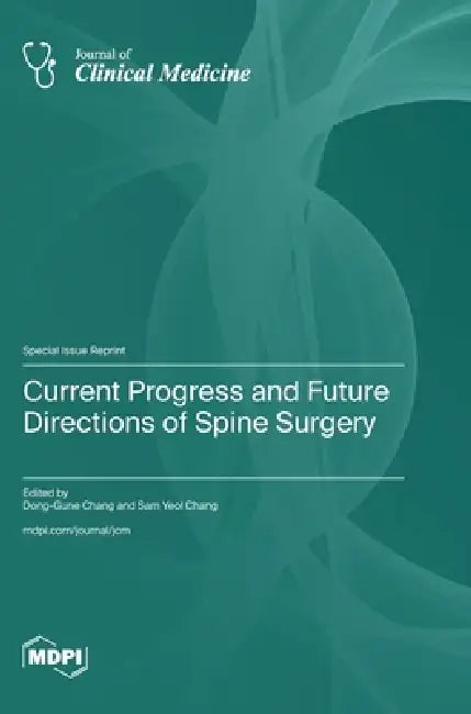 Current Progress and Future Directions of Spine Surgery by Dong-Gune Chang, Sam Yeol Chang