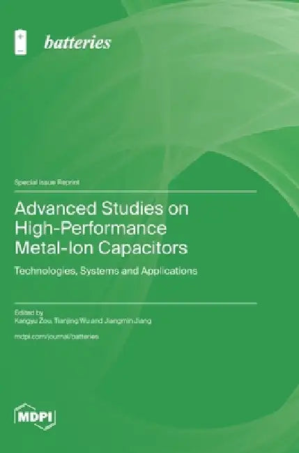 Advanced Studies on High-Performance Metal-Ion Capacitors: Technologies, Systems and Applications by Kangyu Zou, Tianjing Wu, Jiangmin Jiang