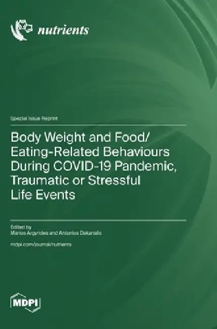 Body Weight and Food/Eating-Related Behaviours during COVID-19 Pandemic, Traumatic or Stressful Life Events by Marios Argyrides, Antonios Dakanalis