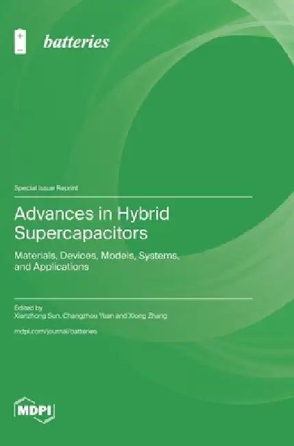 Advances in Hybrid Supercapacitors: Materials, Devices, Models, Systems, and Applications by Xianzhong Sun, Changzhou Yuan, Xiong Zhang