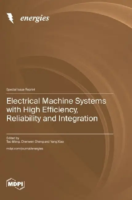Electrical Machine Systems with High Efficiency, Reliability and Integration by Tao Wang, Chenwen Cheng, Yang Xiao