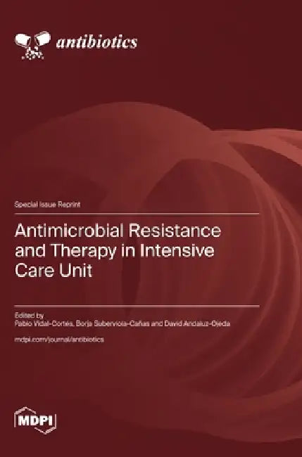 Antimicrobial Resistance and Therapy in Intensive Care Unit by Pablo Vidal-Cortés, Borja Suberviola-Cañas, David Andaluz-Ojeda