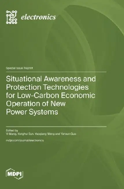Situational Awareness and Protection Technologies for Low-Carbon Economic Operation of New Power Systems by Yi Wang, Yonghui Sun, Yaoqiang Wang