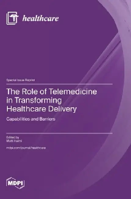 The Role of Telemedicine in Transforming Healthcare Delivery: Capabilities and Barriers by Motti Haimi