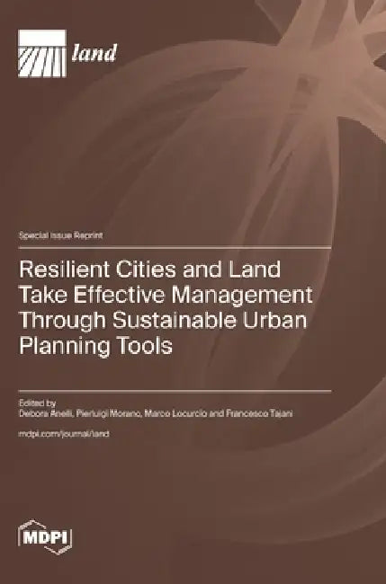 Resilient Cities and Land Take Effective Management Through Sustainable Urban Planning Tools by Debora Anelli, Pierluigi Morano, Marco Locurcio