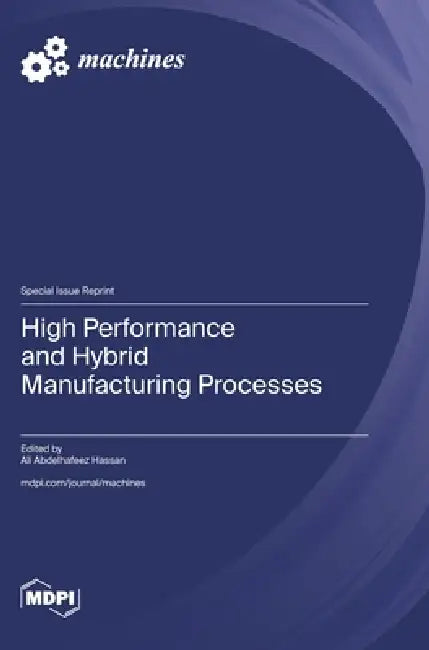High Performance and Hybrid Manufacturing Processes by Ali Abdelhafeez Hassan