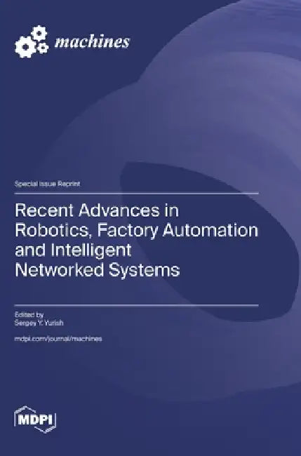 Recent Advances in Robotics, Factory Automation and Intelligent Networked Systems by Sergey Y. Yurish