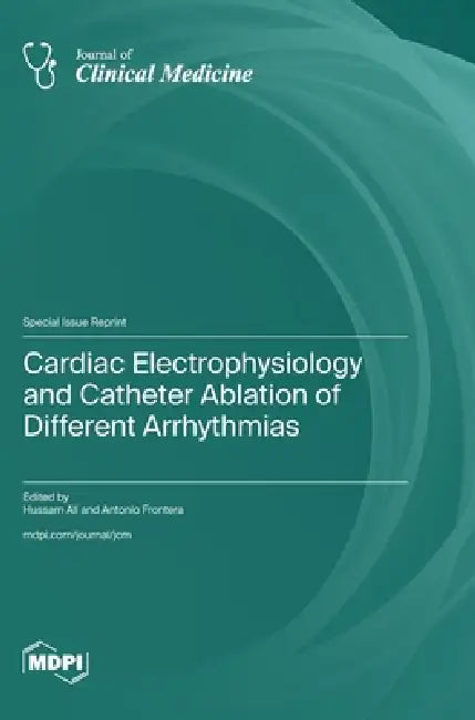 Cardiac Electrophysiology and Catheter Ablation of Different Arrhythmias by Hussam Ali, Antonio Frontera