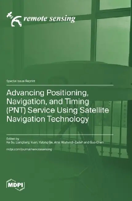 Advancing Positioning, Navigation, and Timing (PNT) Service Using Satellite Navigation Technology by Ke Su, Liangliang Yuan, Yulong Ge