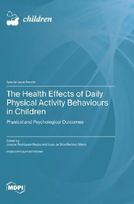 The Health Effects of Daily Physical Activity Behaviours in Children: Physical and Psychological Outcomes by Josune Rodríguez-Negro, Juan de Dios Benítez Sillero