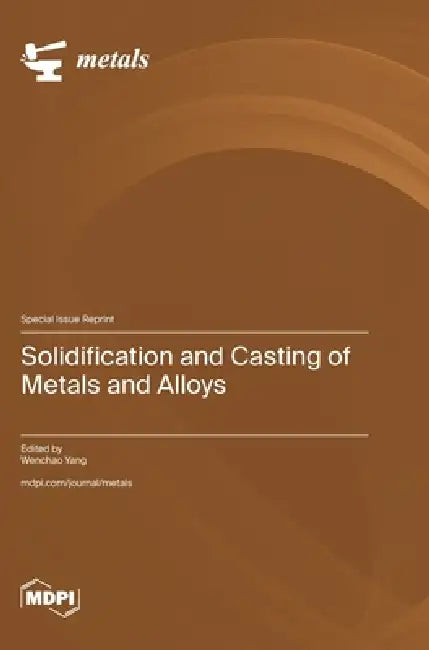 Solidification and Casting of Metals and Alloys by Wenchao Yang