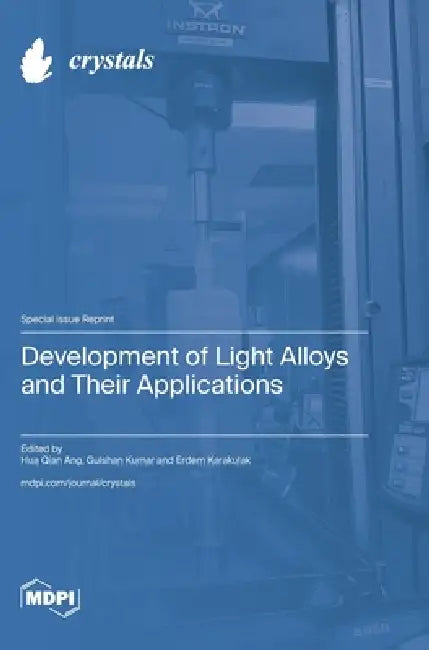 Development of Light Alloys and Their Applications by Hua Qian Ang, Gulshan Kumar, Erdem Karakulak