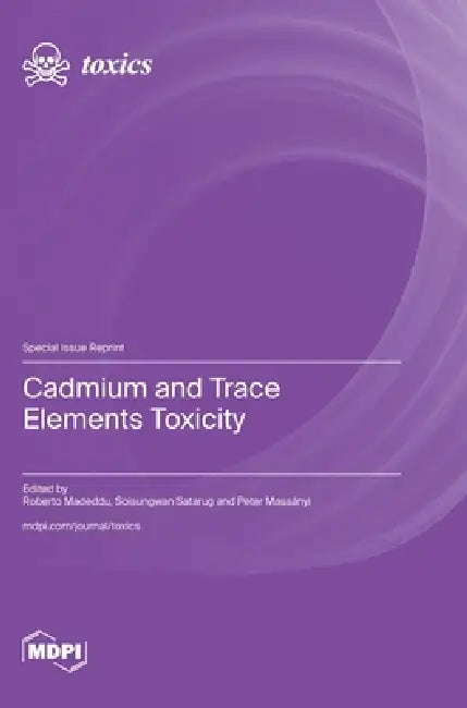 Cadmium and Trace Elements Toxicity by Roberto Madeddu, Soisungwan Satarug, Peter Massányi