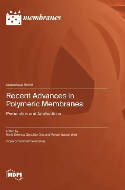 Recent Advances in Polymeric Membranes: Preparation and Applications by María Ortencia González-Díaz, Manuel Aguilar Vega