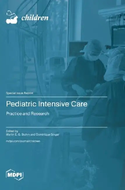 Pediatric Intensive Care: Practice and Research by Martin E. G. Blohm, Dominique Singer