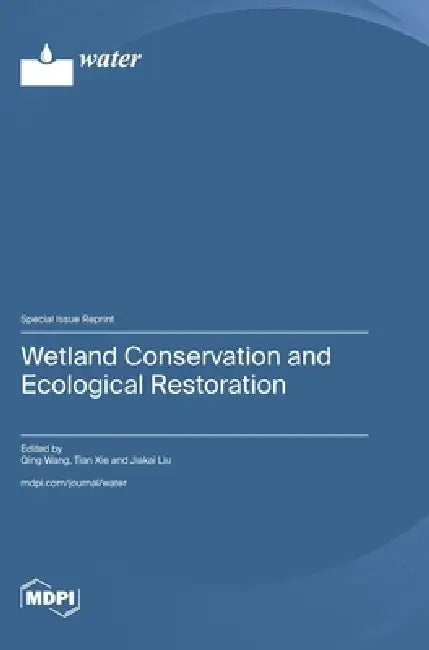 Wetland Conservation and Ecological Restoration by Qing Wang, Tian Xie, Jiakai Liu