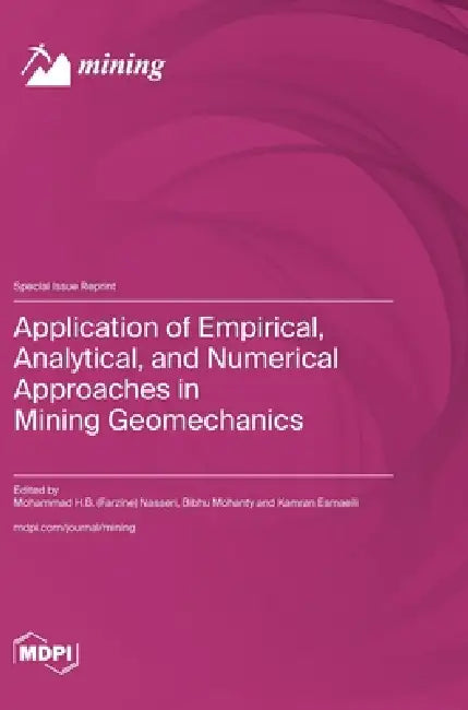 Application of Empirical, Analytical, and Numerical Approaches in Mining Geomechanics by Mohammad H. B. (Farzine) Nasseri, Bibhu Mohanty