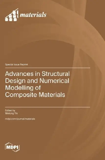 Advances in Structural Design and Numerical Modelling of Composite Materials by Weilong Yin