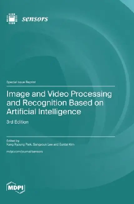 Image and Video Processing and Recognition Based on Artificial Intelligence: 3rd Edition by Kang Ryoung Park, Sangyoun Lee, Euntai Kim